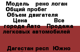  › Модель ­ рено логан › Общий пробег ­ 150 000 › Объем двигателя ­ 2 › Цена ­ 215 000 - Все города Авто » Продажа легковых автомобилей   . Дагестан респ.,Южно-Сухокумск г.